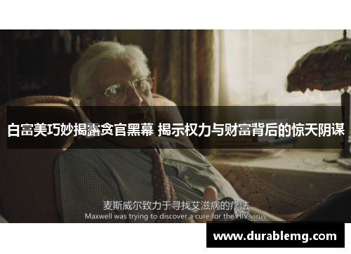 白富美巧妙揭露贪官黑幕 揭示权力与财富背后的惊天阴谋